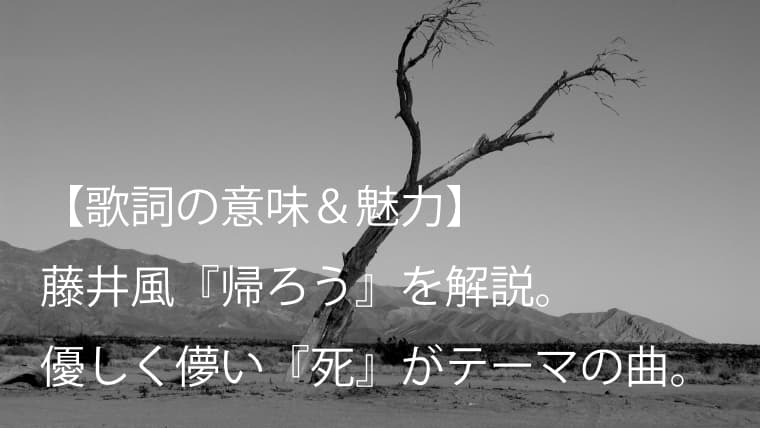 藤井風 Fujii Kaze 帰ろう 歌詞 意味 魅力 死 をテーマに描かれた優しい一曲 Arai No Hikidashi