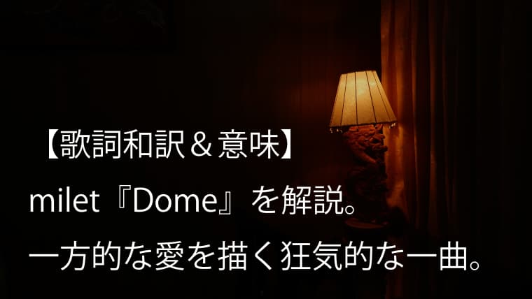 milet（ミレイ）『Dome』歌詞【和訳＆意味】｜一方的でエゴな愛を描く狂気的な一曲