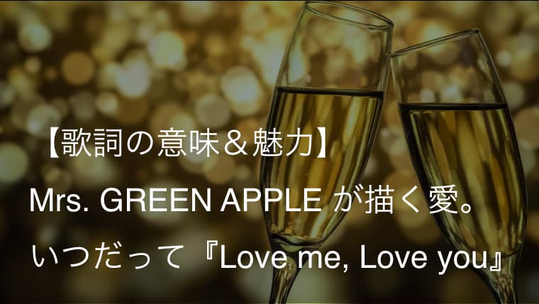 Mrs. GREEN APPLE『Love me, Love you』歌詞【意味＆解釈】｜ドラマ『御曹司ボーイズ』主題歌（ミセス）