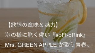 Mrs. GREEN APPLE『soFt-dRink』歌詞【意味＆解釈】｜映画『ポエトリーエンジェル』主題歌（ミセス）