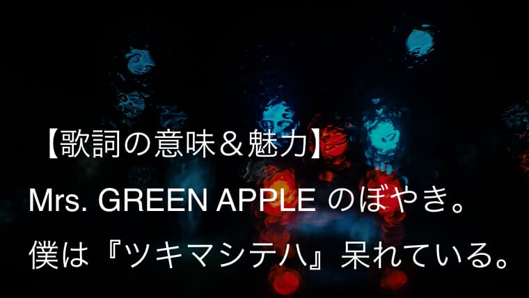 Mrs Green Apple ツキマシテハ 歌詞 意味 解釈 真実はいつも隠れたところにある ミセス Arai No Hikidashi