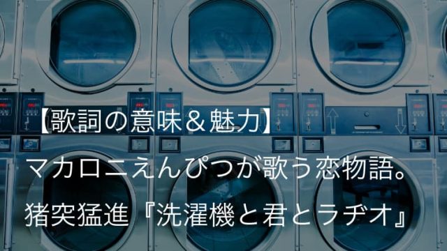 マカロニえんぴつ 洗濯機と君とラヂオ 歌詞 意味 解釈 独特なタイトル名に込められた意味とは Arai No Hikidashi