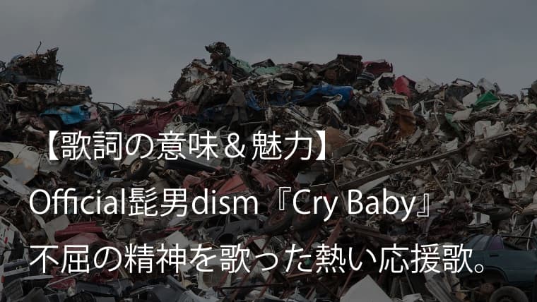 Official髭男dism Cry Baby 歌詞 意味 解釈 アニメ 東京リベンジャーズ 主題歌の応援歌 ヒゲダン Arai No Hikidashi