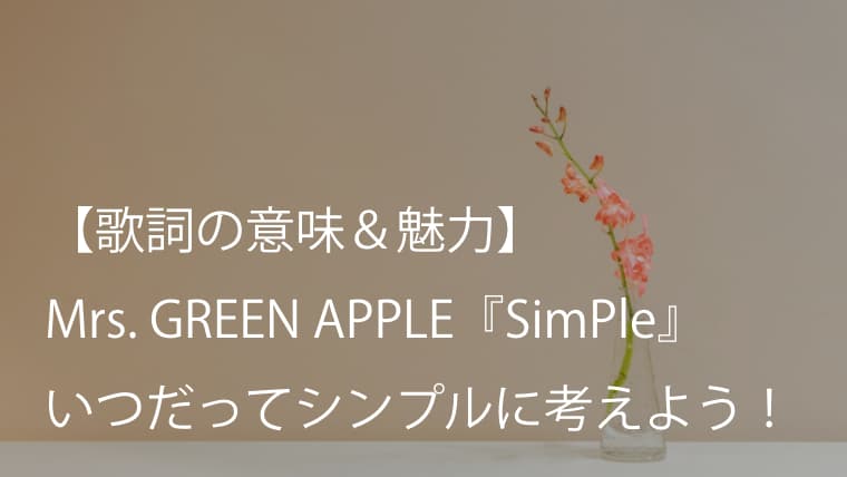 Mrs Green Apple Simple 歌詞 意味 考察 悩みのタネはいつだってシンプルだ ミセス Arai No Hikidashi