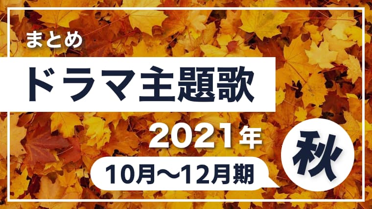 ドラマ主題歌まとめ 21年秋 10月 12月期 アーティストと曲名一覧 Arai No Hikidashi