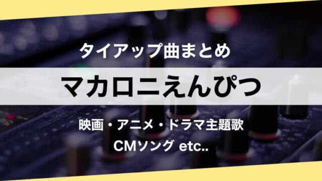 人気曲 マカロニえんぴつ タイアップ曲 まとめ 主題歌を時系列順に一挙紹介 マカえん Arai No Hikidashi