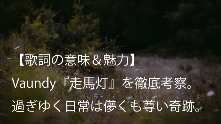 Vaundy 走馬灯 歌詞 意味 考察 変わりゆく日常の中でも変わらない大切なものがある バウンディ Arai No Hikidashi