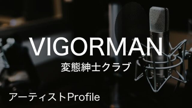 VIGORMAN（ビガーマン）変態紳士クラブ REGGAE DeeJay.｜プロフィールや使用楽器まとめ