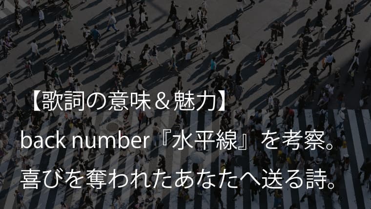 Back Number 水平線 歌詞 意味 考察 希望と喜びを失った最悪の日に寄り添うエールソング Arai No Hikidashi
