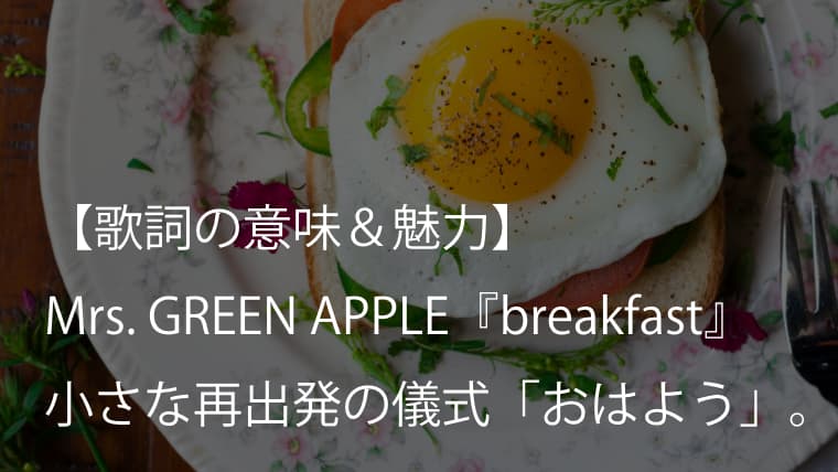 Mrs. GREEN APPLE『breakfast』歌詞【意味＆考察】難しいことはやめて「おはよう」から始めよう（ミセス）