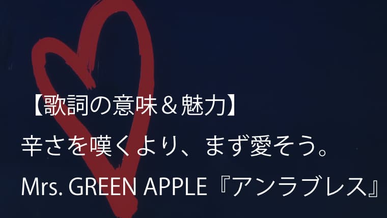 Mrs. GREEN APPLE『アンラブレス』歌詞【意味＆考察】弱さごと抱きしめてくれる。毒舌なのに優しい一曲（ミセス）