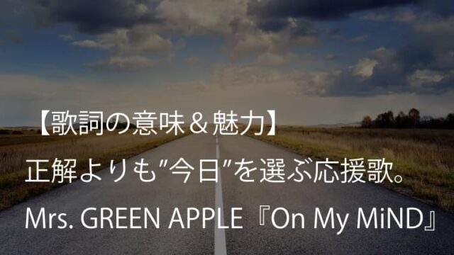 Mrs. GREEN APPLE『On My MiND』歌詞【意味＆考察】勝つための応援歌ではなく、続けるための応援歌（ミセス）