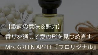 Mrs. GREEN APPLE『フロリジナル』歌詞【意味＆考察】香りを通して愛の形を見つめ直す、静かな決意の歌（ミセス）